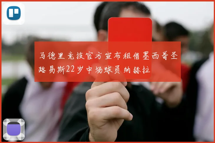 马德里竞技官方宣布租借墨西哥圣路易斯22岁中场球员纳赫拉