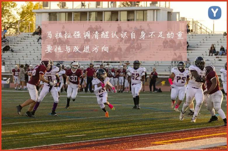 马祖拉强调清醒认识自身不足的重要性与改进方向