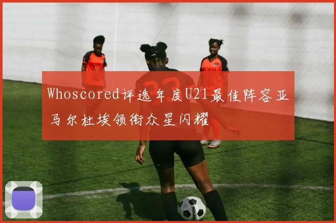 Whoscored评选年度U21最佳阵容亚马尔杜埃领衔众星闪耀